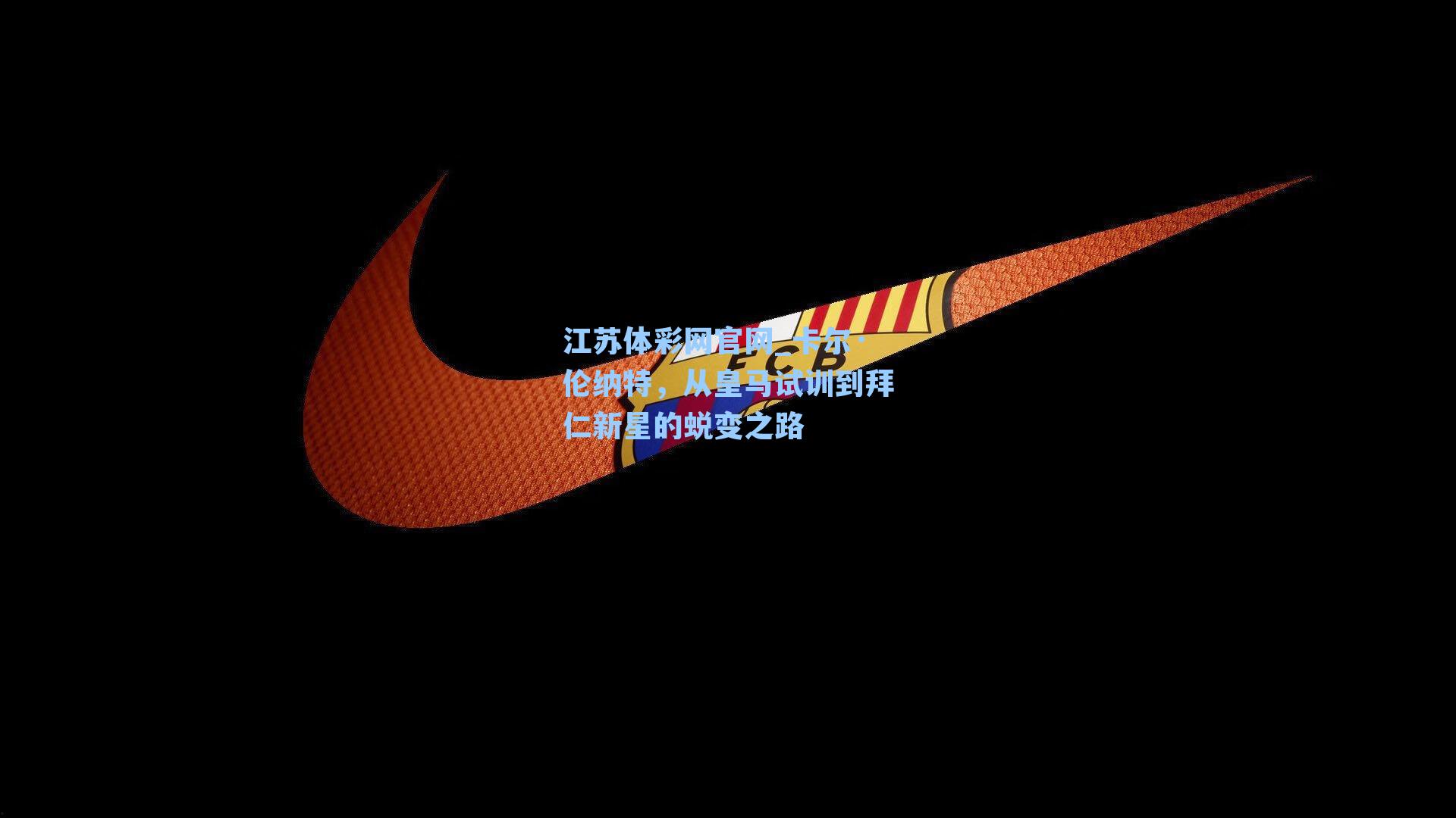 卡尔·伦纳特,从皇马试训到拜仁新星的蜕变之路