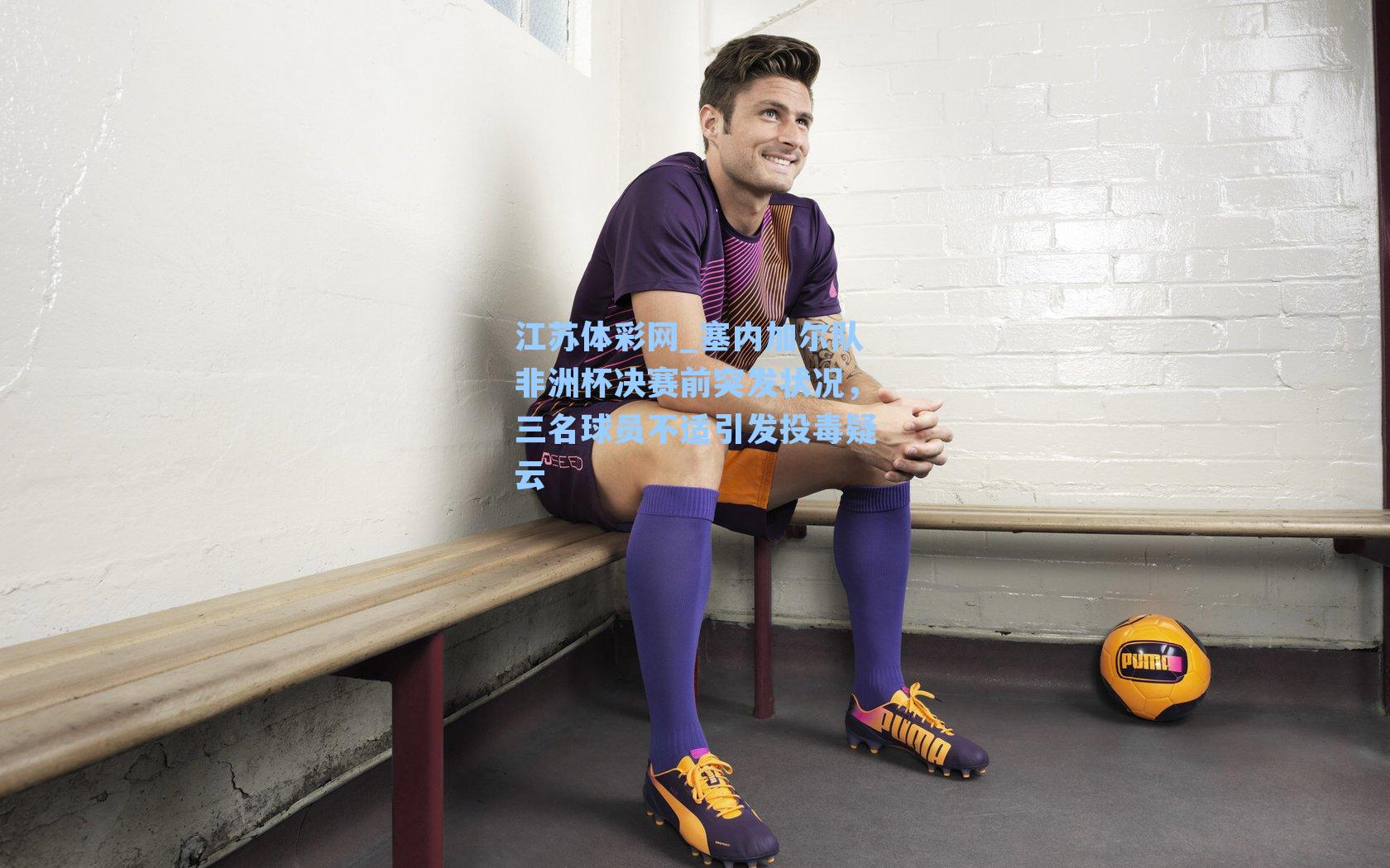 塞内加尔队非洲杯决赛前突发状况，三名球员不适引发投毒疑云