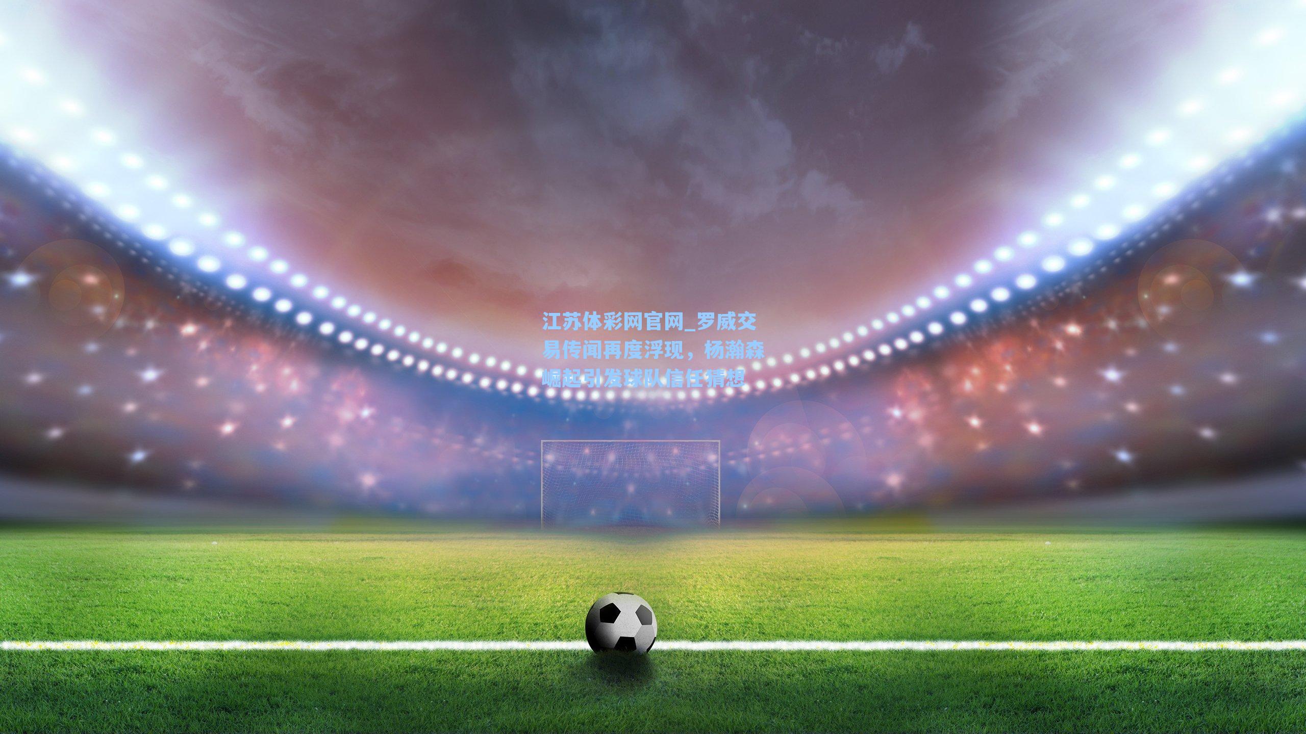 罗威交易传闻再度浮现,杨瀚森崛起引发球队信任猜想