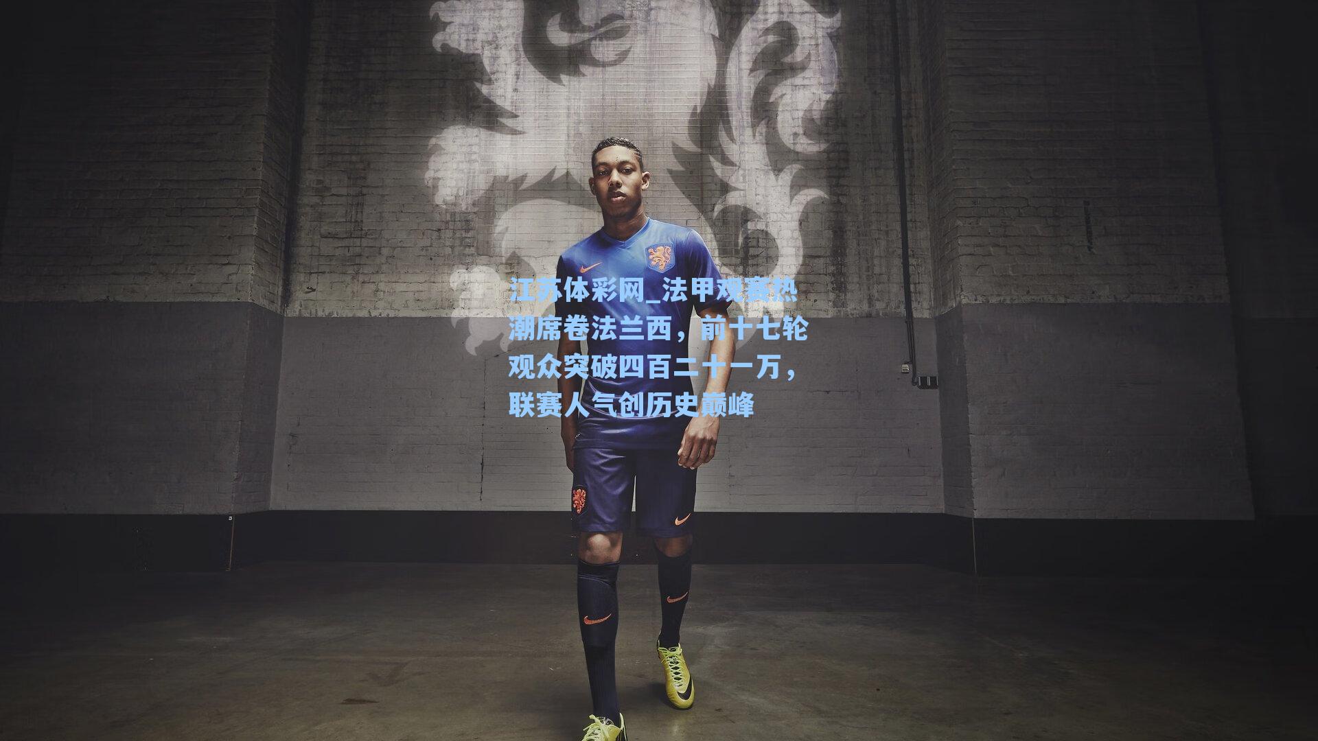 法甲观赛热潮席卷法兰西，前十七轮观众突破四百二十一万，联赛人气创历史巅峰